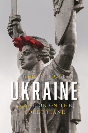 Ukraine: A Nation on the Borderland by Karl Schlögel, Gerrit Jackson