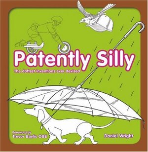 Patently Silly: The Daftest Inventions Ever Devised by Trevor Baylis, Daniel Wright