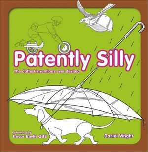 Patently Silly: The Daftest Inventions Ever Devised by Daniel Wright, Trevor Baylis