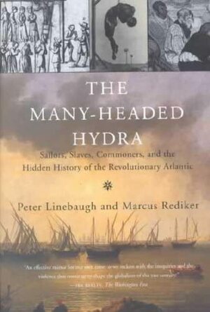 The Many-Headed Hydra: Sailors, Slaves, Commoners, and the Hidden History of the Revolutionary Atlantic by Peter Linebaugh