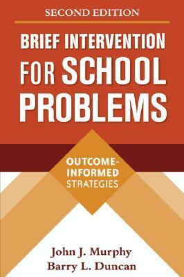 Brief Intervention for School Problems: Outcome-Informed Strategies by Barry L. Duncan, John J. Murphy