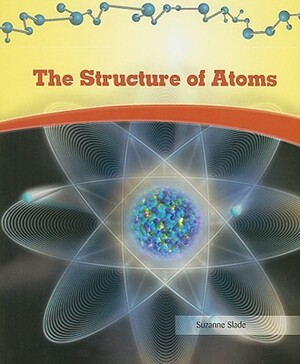 The Structure of Atoms by Suzanne Slade