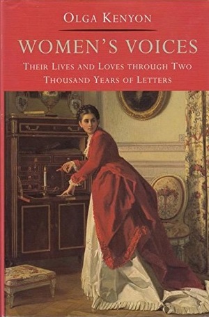 Women's Voices: Their Lives And Loves Through Two Thousand Years Of Letters by Olga Kenyon