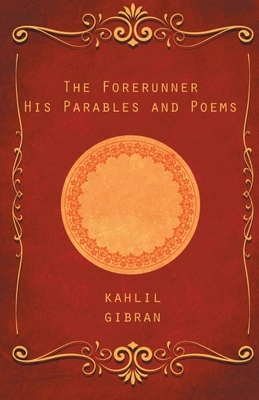 The Forerunner: His Parables and Poems by Kahlil Gibran