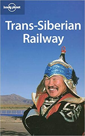 Trans-Siberian Railway by Mark Elliott, Robert Reid, Simon Richmond, Mara Vorhees