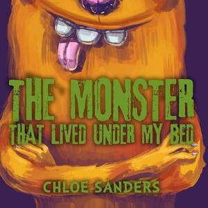 The Monster That Lived Under My Bed: (Children's book about a Boy and a Cute Monster, Picture Books, Preschool Books, Ages 3-5, Baby Books, Kids Books by Chloe Sanders