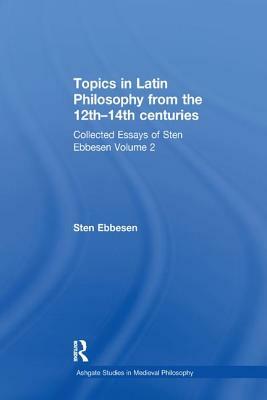 Topics in Latin Philosophy from the 12th-14th Centuries: Collected Essays of Sten Ebbesen Volume 2 by Sten Ebbesen