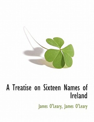 A Treatise on Sixteen Names of Ireland by James O'Leary