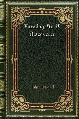 Faraday As A Discoverer by John Tyndall