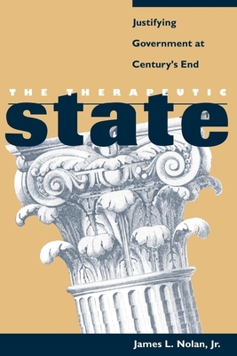 The Therapeutic State: Justifying Government at Century's End by James L. Nolan Jr.