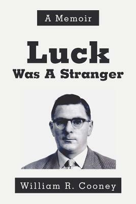 Luck Was A Stranger: A Memoir by William Cooney