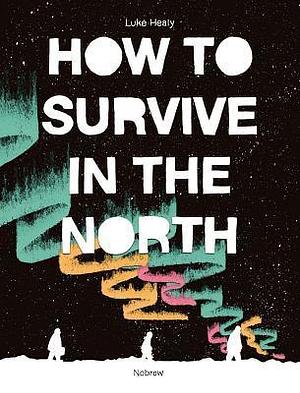 How To Survive in the North by Luke Healy, Luke Healy