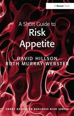 A Short Guide to Risk Appetite by David Hillson, Ruth Murray-Webster