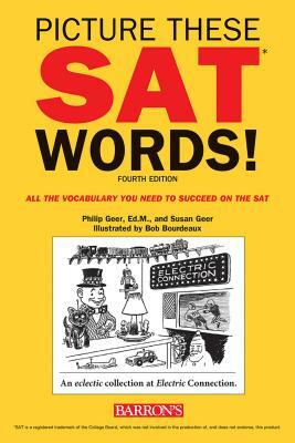 Picture These SAT Words!: All the Vocabulary You Need to Succeed on the SAT by Susan Geer, Philip Geer