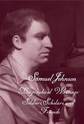 The Works of Samuel Johnson, Volume 19: Biographical Writings: Soldiers, Scholars, and Friends by Samuel Johnson