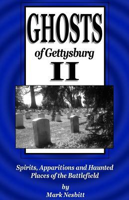 Ghosts of Gettysburg II: Spirits, Apparitions and Haunted Places of the Battlefield by Mark Nesbitt