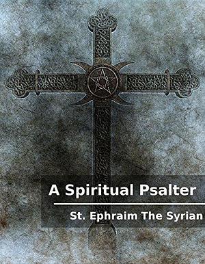 A Spiritual Psalter by Ephrem the Syrian, Ephrem the Syrian