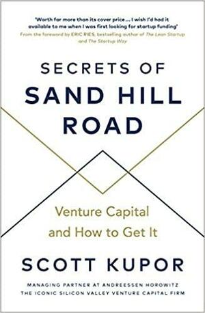 Secrets of Sand Hill Road: Venture Capital—and How to Get It by Scott Kupor