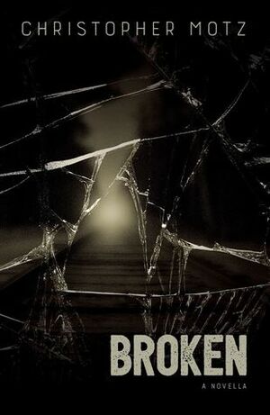 Broken - A Novella by Christopher Motz