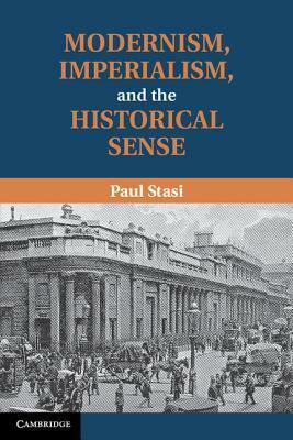 Modernism, Imperialism and the Historical Sense by Paul Stasi