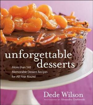 Unforgettable Desserts: More Than 140 Memorable Dessert Recipes for All Year Round by Alexandra Grablewski, Dede Wilson