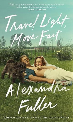 Travel Light, Move Fast by Alexandra Fuller
