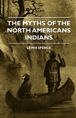 The Myths of the North American Indians by Lewis Spence, E. Werner