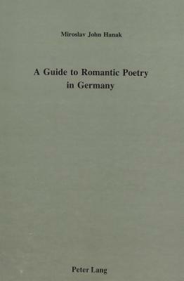 A Guide to Romantic Poetry in Germany by Miroslav John Hanak