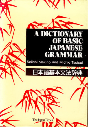 A Dictionary of Basic Japanese Grammar 日本語基本文法辞典 by Michio Tsutsui, Seiichi Makino