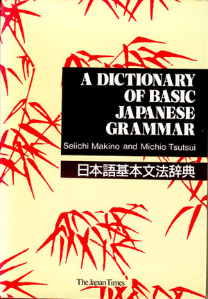 A Dictionary of Basic Japanese Grammar 日本語基本文法辞典 by Seiichi Makino, Michio Tsutsui