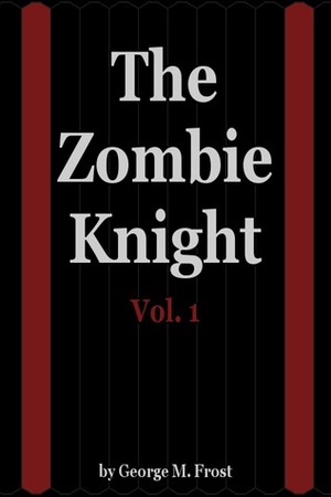 The Zombie Knight Vol. 1 by George M. Frost