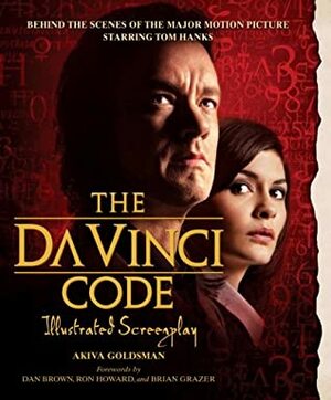 The Da Vinci Code Illustrated Screenplay: Behind the Scenes of the Major Motion Picture by Ron Howard, Akiva Goldsman