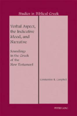 Verbal Aspect, the Indicative Mood, and Narrative: Soundings in the Greek of the New Testament by Constantine R. Campbell