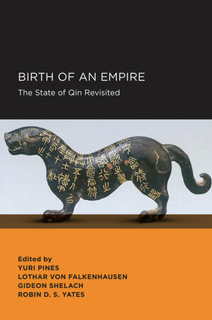 Birth of an Empire: The State of Qin Revisited by Gideon Shelach, Yuri Pines, Lothar Von Falkenhausen, Robin D.S. Yates
