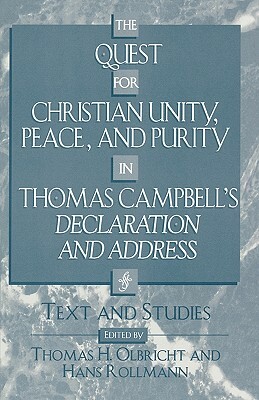 The Quest for Christian Unity, Peace, and Purity in Thomas Campbell's Declaration and Address: Text and Studies by Thomas H. Olbricht, Hans Rollmann