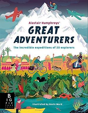 Alastair Humphreys' Great Adventurers by Alastair Humphreys, Kevin Ward