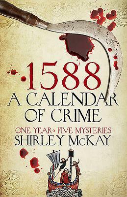 1588: A Calendar of Crime by Shirley McKay