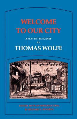 Welcome to Our City: A Play in Ten Scenes by Thomas Wolfe