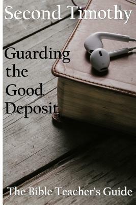 Second Timothy: Guarding the Good Deposit by Gregory Brown