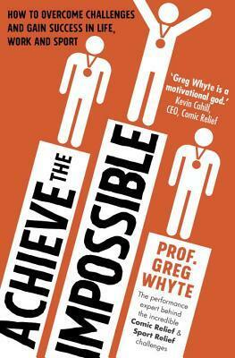 Achieve the Impossible by Greg Whyte