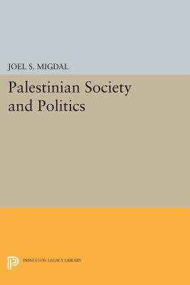 Palestinian Society and Politics by Joel S. Migdal