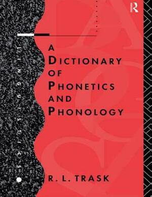 A Dictionary of Phonetics and Phonology by R. L. Trask