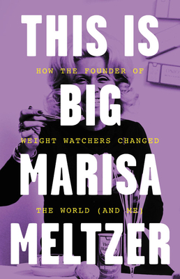 This Is Big: How the Founder of Weight Watchers Changed the World (and Me) by Marisa Meltzer