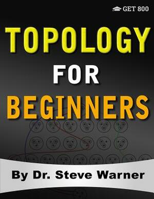 Topology for Beginners: A Rigorous Introduction to Set Theory, Topological Spaces, Continuity, Separation, Countability, Metrizability, Compac by Steve Warner