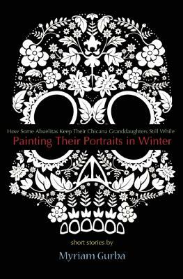 Painting Their Portraits in Winter: Stories by Myriam Gurba