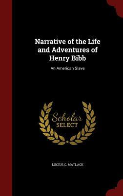 Narrative of the Life and Adventures of Henry Bibb: An American Slave by Lucius C. Matlack