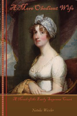 A More Obedient Wife: A Novel of the Early Supreme Court: A Novel of the Early Supreme Court by Natalie Wexler, Natalie Wexler