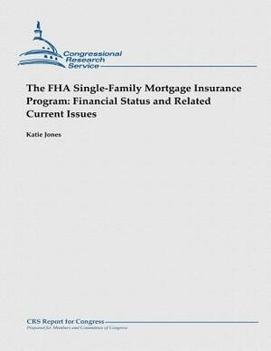 The FHA Single-Family Mortgage Insurance Program: Financial Status and Related Current Issues by Katie Jones