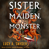 Sister, Maiden, Monster by Lucy A. Snyder