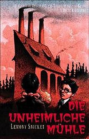 Die unheimliche Mühle by Lemony Snicket